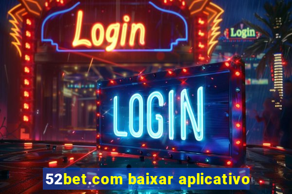 52bet.com baixar aplicativo